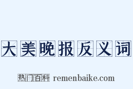 大美晚报反义词是什么意思的图片